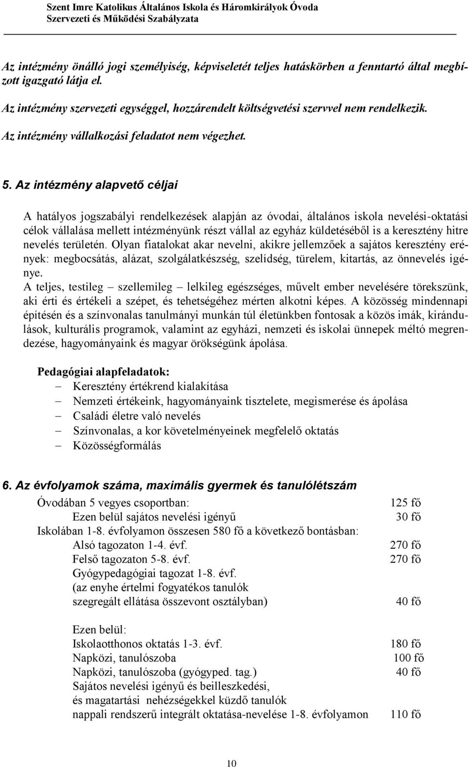 Az intézmény alapvető céljai A hatályos jogszabályi rendelkezések alapján az óvodai, általános iskola nevelési-oktatási célok vállalása mellett intézményünk részt vállal az egyház küldetéséből is a