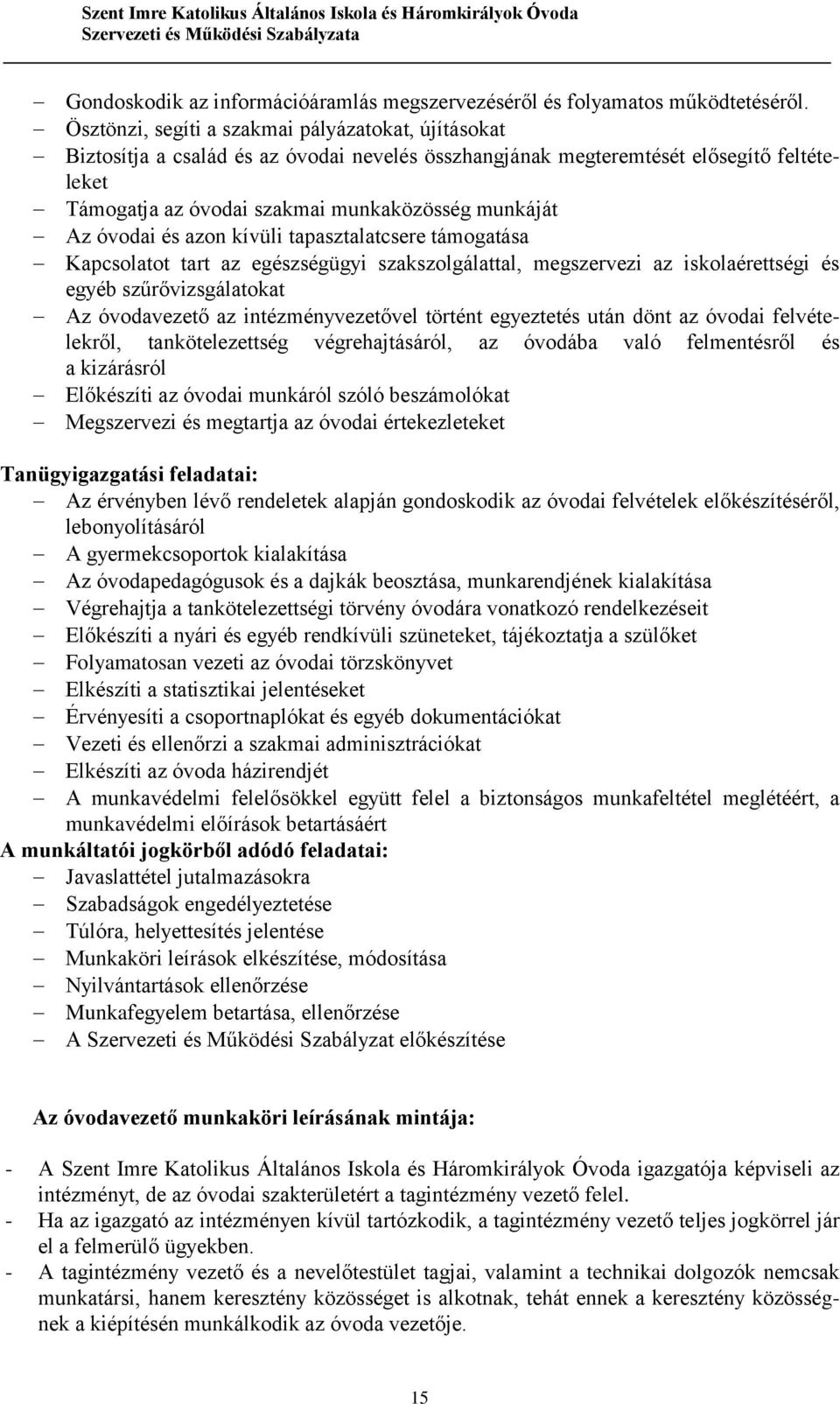 óvodai és azon kívüli tapasztalatcsere támogatása Kapcsolatot tart az egészségügyi szakszolgálattal, megszervezi az iskolaérettségi és egyéb szűrővizsgálatokat Az óvodavezető az intézményvezetővel