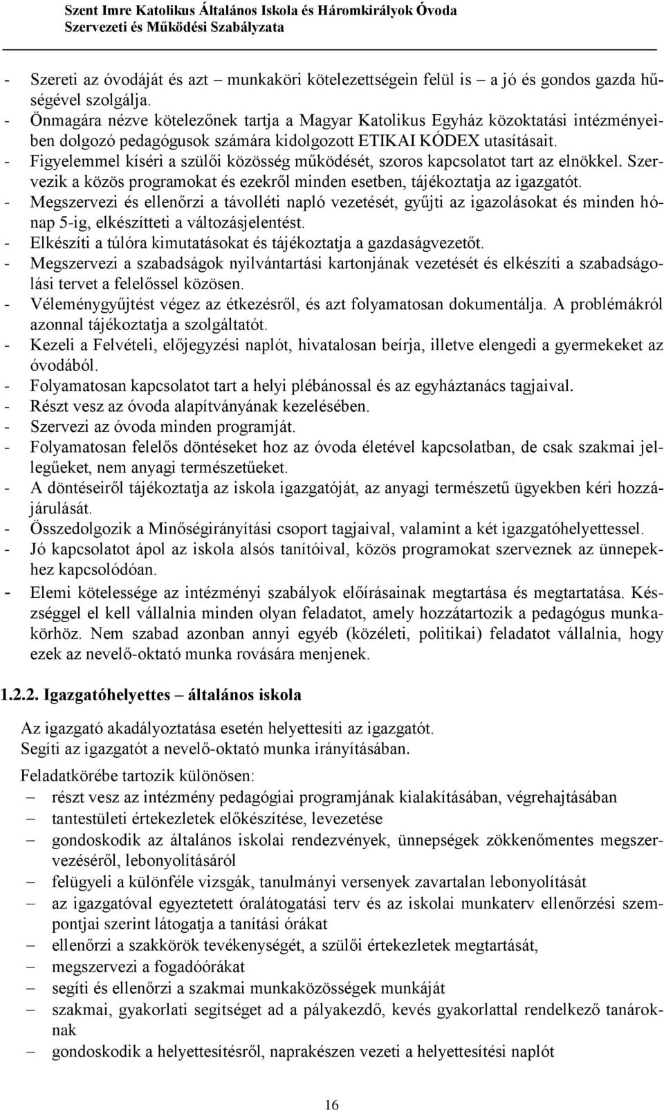 - Figyelemmel kíséri a szülői közösség működését, szoros kapcsolatot tart az elnökkel. Szervezik a közös programokat és ezekről minden esetben, tájékoztatja az igazgatót.