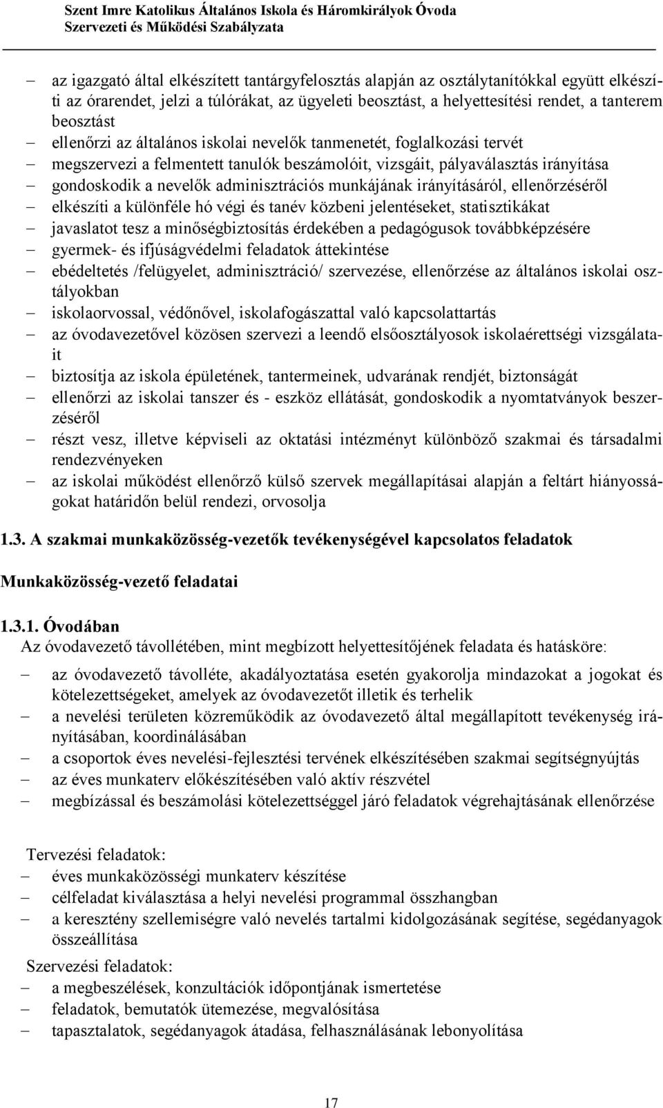 munkájának irányításáról, ellenőrzéséről elkészíti a különféle hó végi és tanév közbeni jelentéseket, statisztikákat javaslatot tesz a minőségbiztosítás érdekében a pedagógusok továbbképzésére