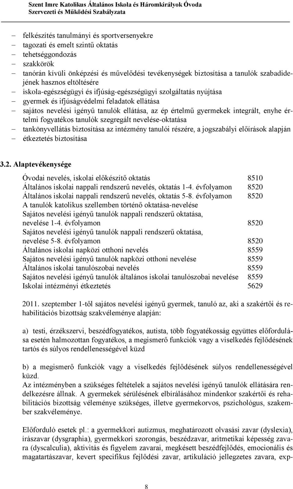 integrált, enyhe értelmi fogyatékos tanulók szegregált nevelése-oktatása tankönyvellátás biztosítása az intézmény tanulói részére, a jogszabályi előírások alapján étkeztetés biztosítása 3.2.