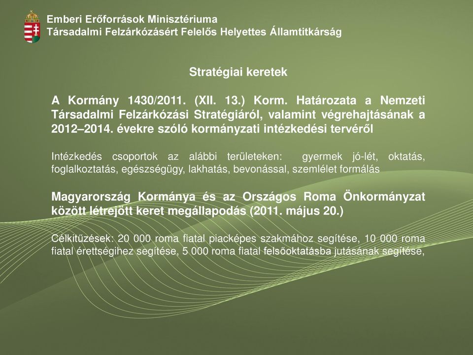 évekre szóló kormányzati intézkedési tervéről Intézkedés csoportok az alábbi területeken: gyermek jó-lét, oktatás, foglalkoztatás, egészségügy,