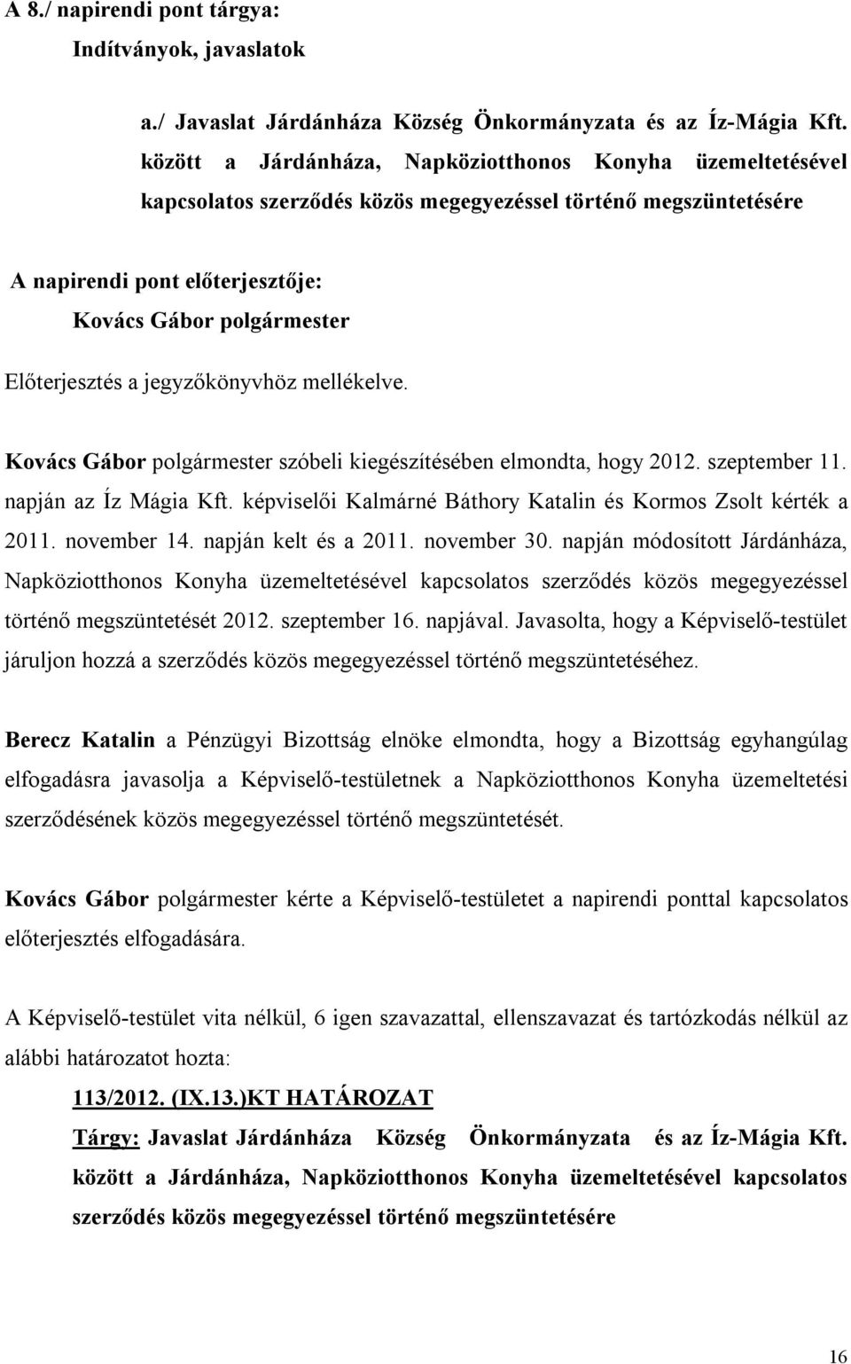 a jegyzőkönyvhöz mellékelve. Kovács Gábor polgármester szóbeli kiegészítésében elmondta, hogy 2012. szeptember 11. napján az Íz Mágia Kft.