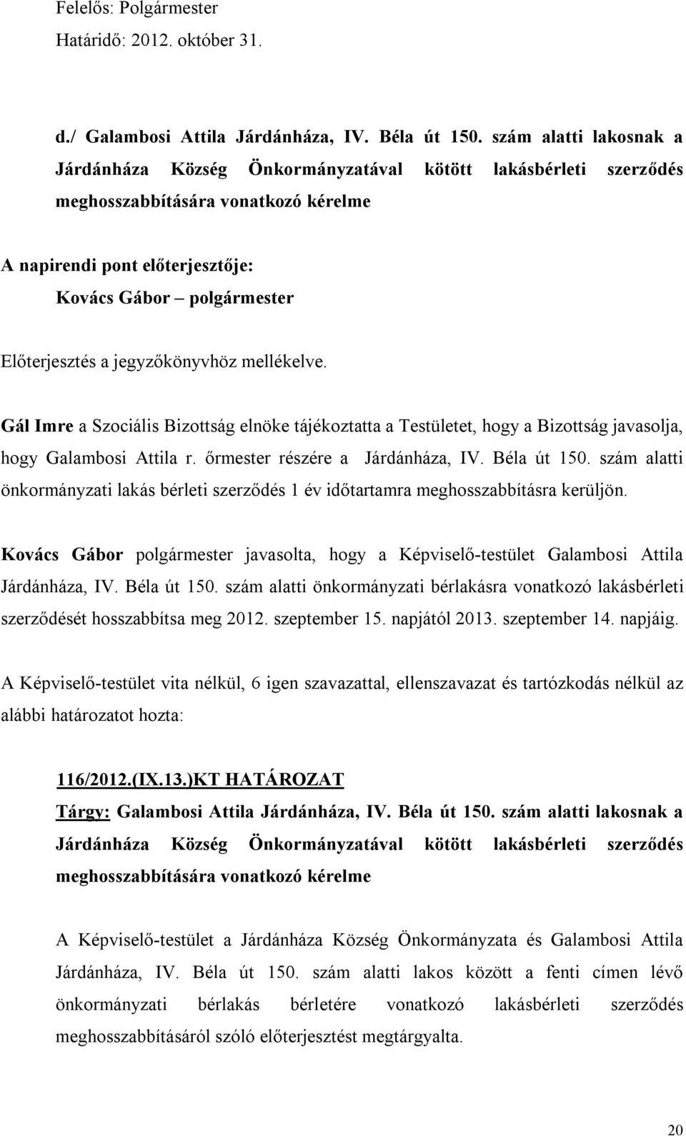 jegyzőkönyvhöz mellékelve. Gál Imre a Szociális Bizottság elnöke tájékoztatta a Testületet, hogy a Bizottság javasolja, hogy Galambosi Attila r. őrmester részére a Járdánháza, IV. Béla út 150.