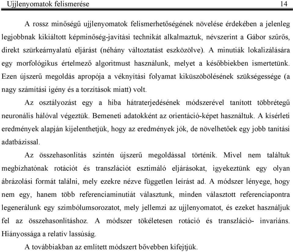 Eze úszerű megoldás apropóa a véyítási folyamat iüszöbölésée szüségessége a agy számítási igéy és a torzításo miatt volt.