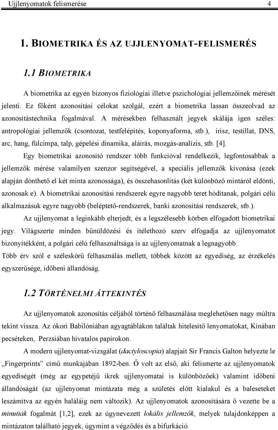 A mérésebe felhaszált egye sáláa ige széles: atropológiai ellemző csotozat, testfelépítés, opoyaforma, stb.