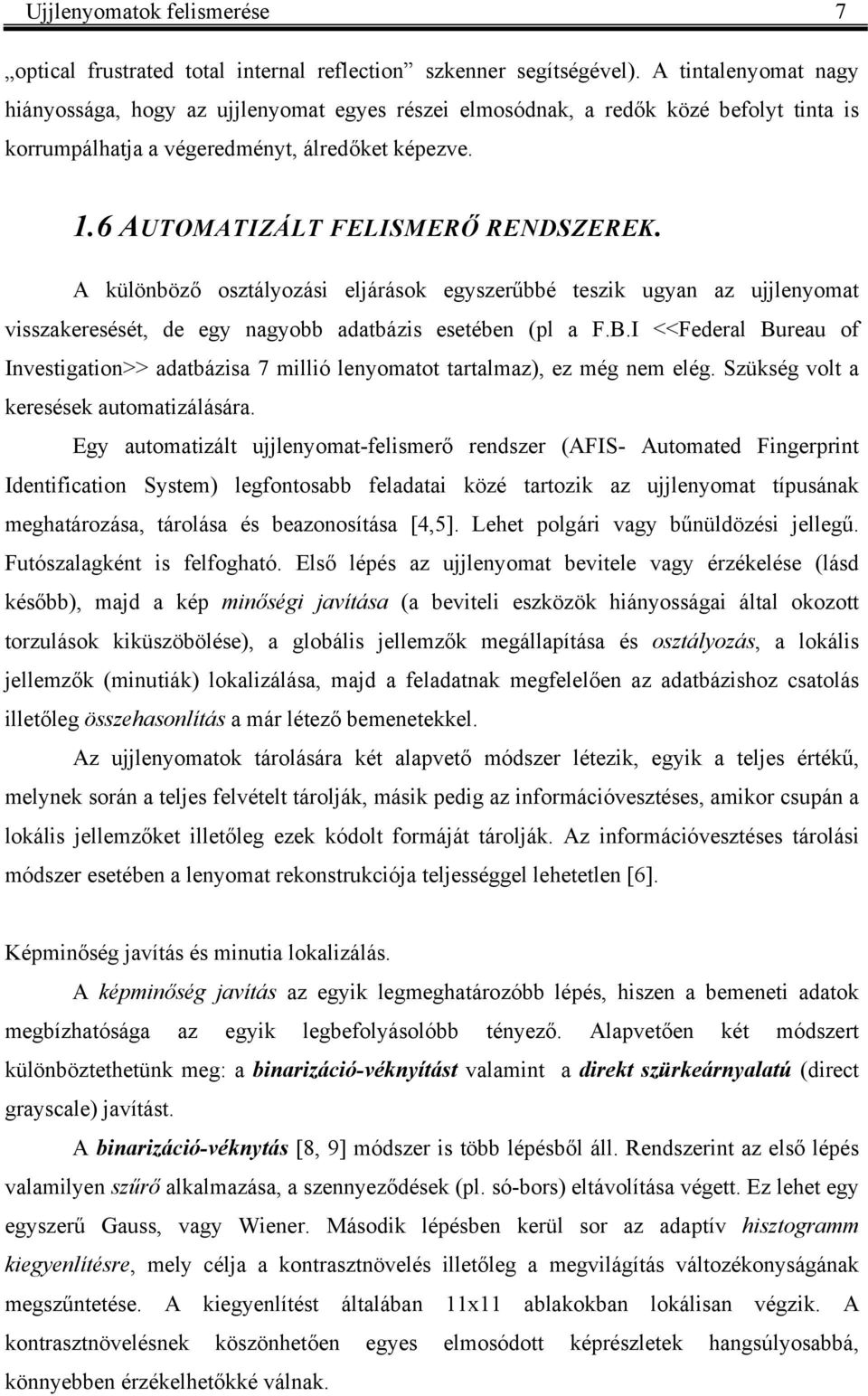 A ülöböző osztályozási eláráso egyszerűbbé teszi ugya az uleyomat visszaeresését, de egy agyobb adatbázis esetébe pl a F.B.