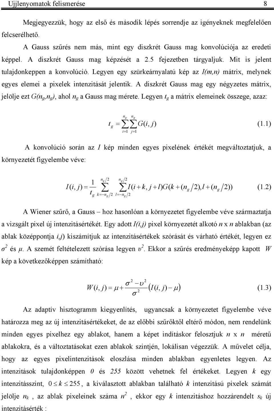 A diszrét Gauss mag egy égyzetes mátrix, elöle ezt G g, g, ahol g a Gauss mag mérete. Legye t g a mátrix elemeie összege, azaz: t g = g g i= 1 = 1 G i, 1.