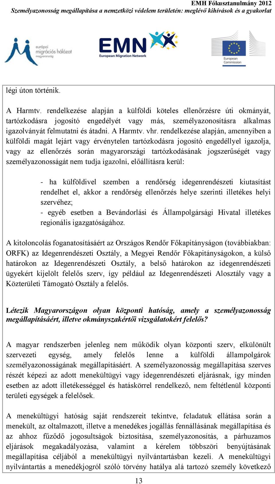 rendelkezése alapján, amennyiben a külföldi magát lejárt vagy érvénytelen tartózkodásra jogosító engedéllyel igazolja, vagy az ellenőrzés során magyarországi tartózkodásának jogszerűségét vagy