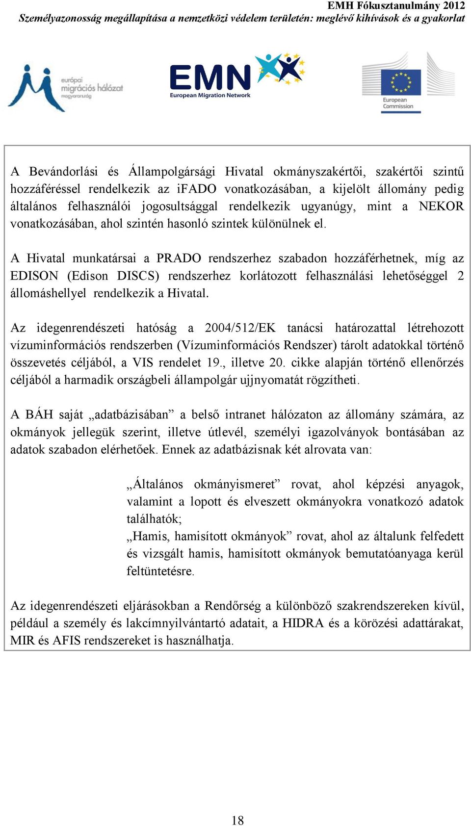 A Hivatal munkatársai a PRADO rendszerhez szabadon hozzáférhetnek, míg az EDISON (Edison DISCS) rendszerhez korlátozott felhasználási lehetőséggel 2 állomáshellyel rendelkezik a Hivatal.