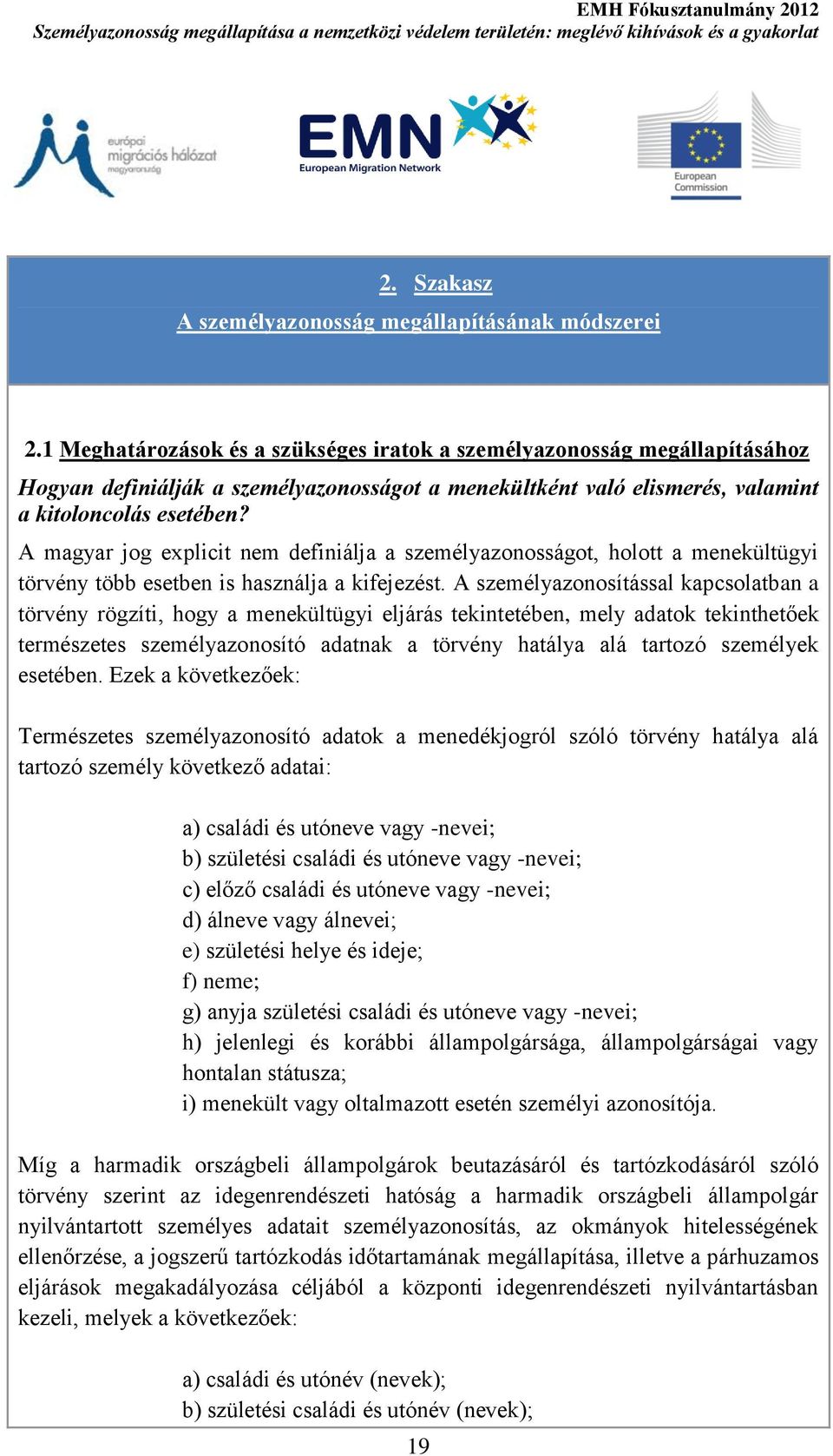 A magyar jog explicit nem definiálja a személyazonosságot, holott a menekültügyi törvény több esetben is használja a kifejezést.