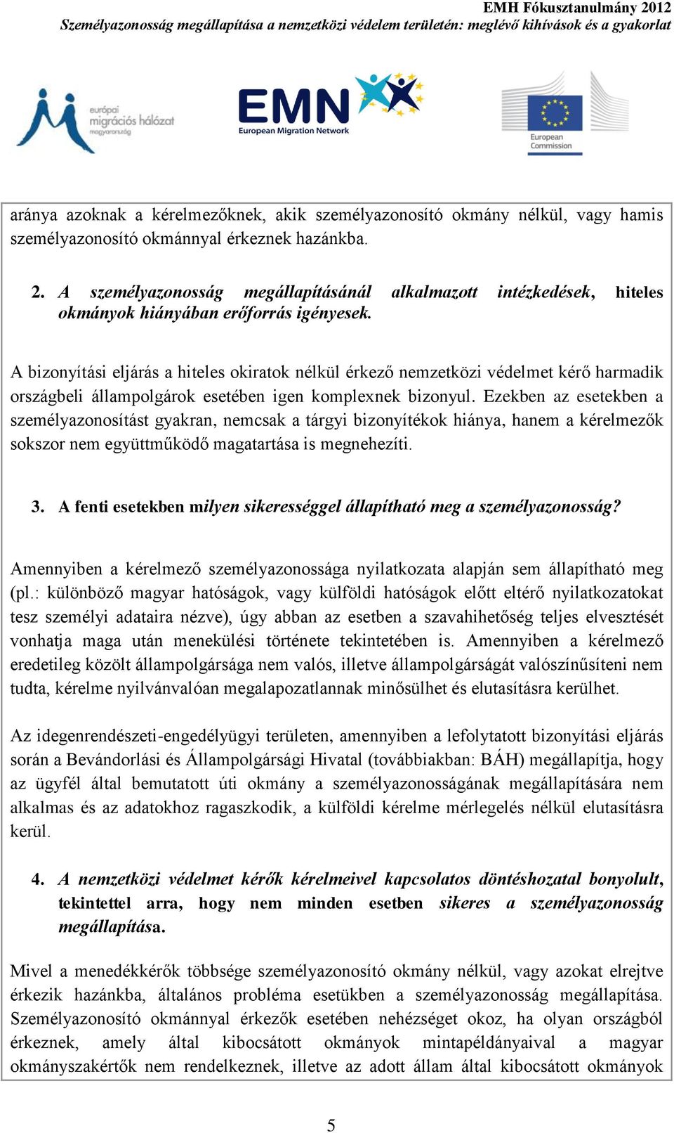 A bizonyítási eljárás a hiteles okiratok nélkül érkező nemzetközi védelmet kérő harmadik országbeli állampolgárok esetében igen komplexnek bizonyul.