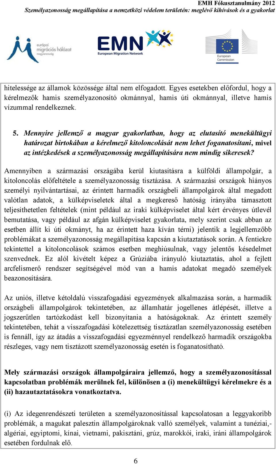 megállapítására nem mindig sikeresek? Amennyiben a származási országába kerül kiutasításra a külföldi állampolgár, a kitoloncolás előfeltétele a személyazonosság tisztázása.