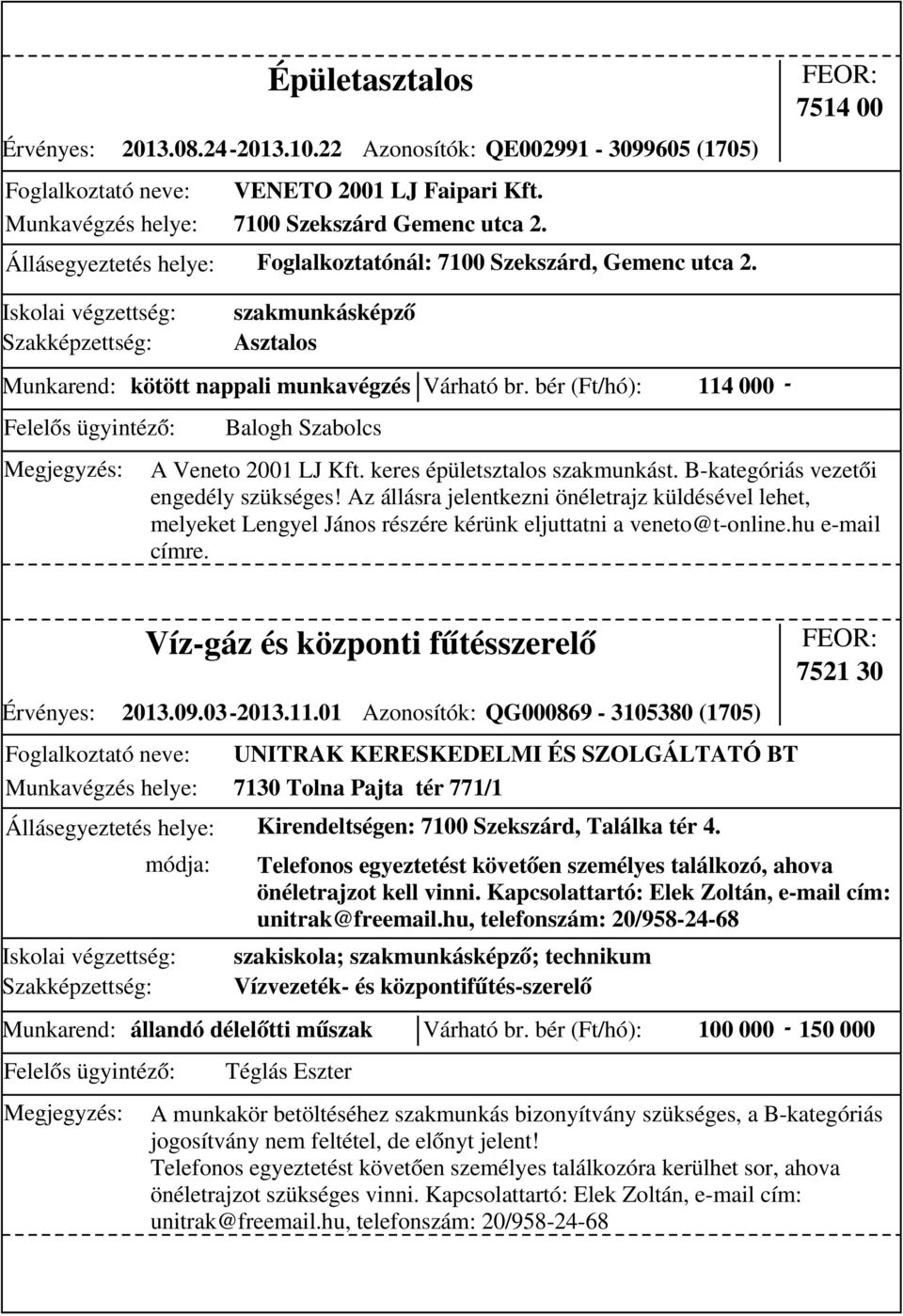 keres épületsztalos szakmunkást. B-kategóriás vezetői engedély szükséges! Az állásra jelentkezni önéletrajz küldésével lehet, melyeket Lengyel János részére kérünk eljuttatni a veneto@t-online.