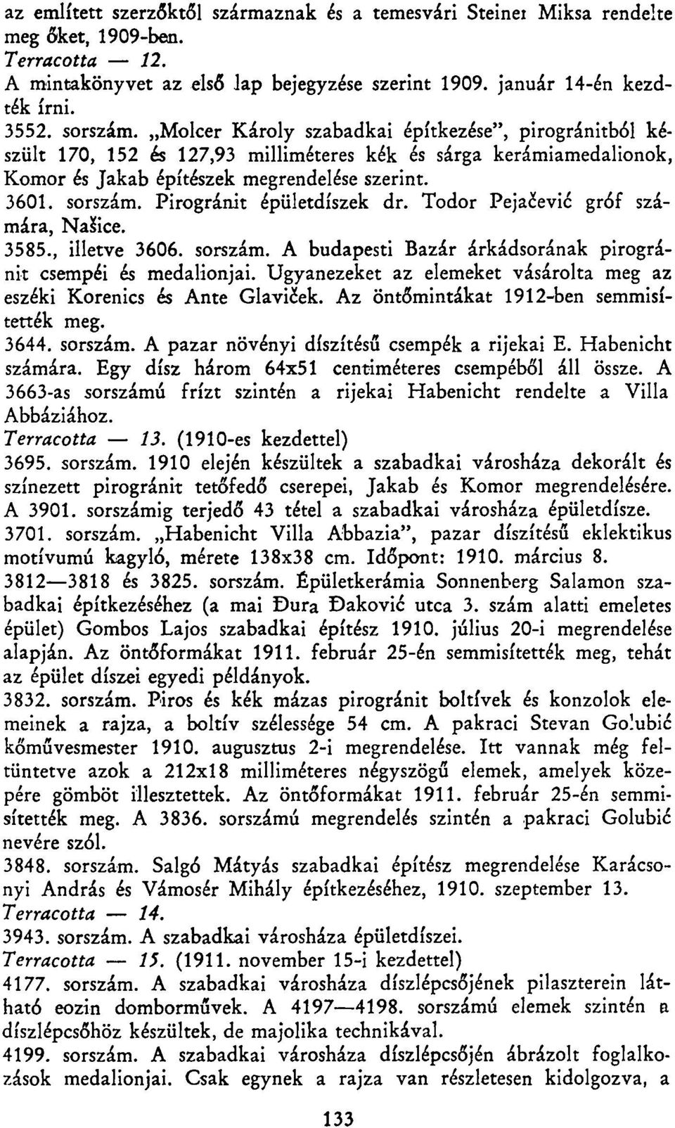 Pirogránit épületdíszek dr. Tódor Pejacevié gróf számára, NaSice. 3585., illetve 3606. sorszám. A budapesti Bazár árkádsorának pirogránit csempéi és medalionjai.