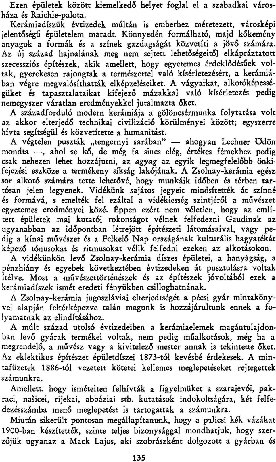 Az új század hajnalának meg nem sejtett lehetőségeitől elkápráztatott szecessziós építészek, akik amellett, hogy egyetemes érdeklődésűek voltak, gyerekesen rajongtak a természettel való