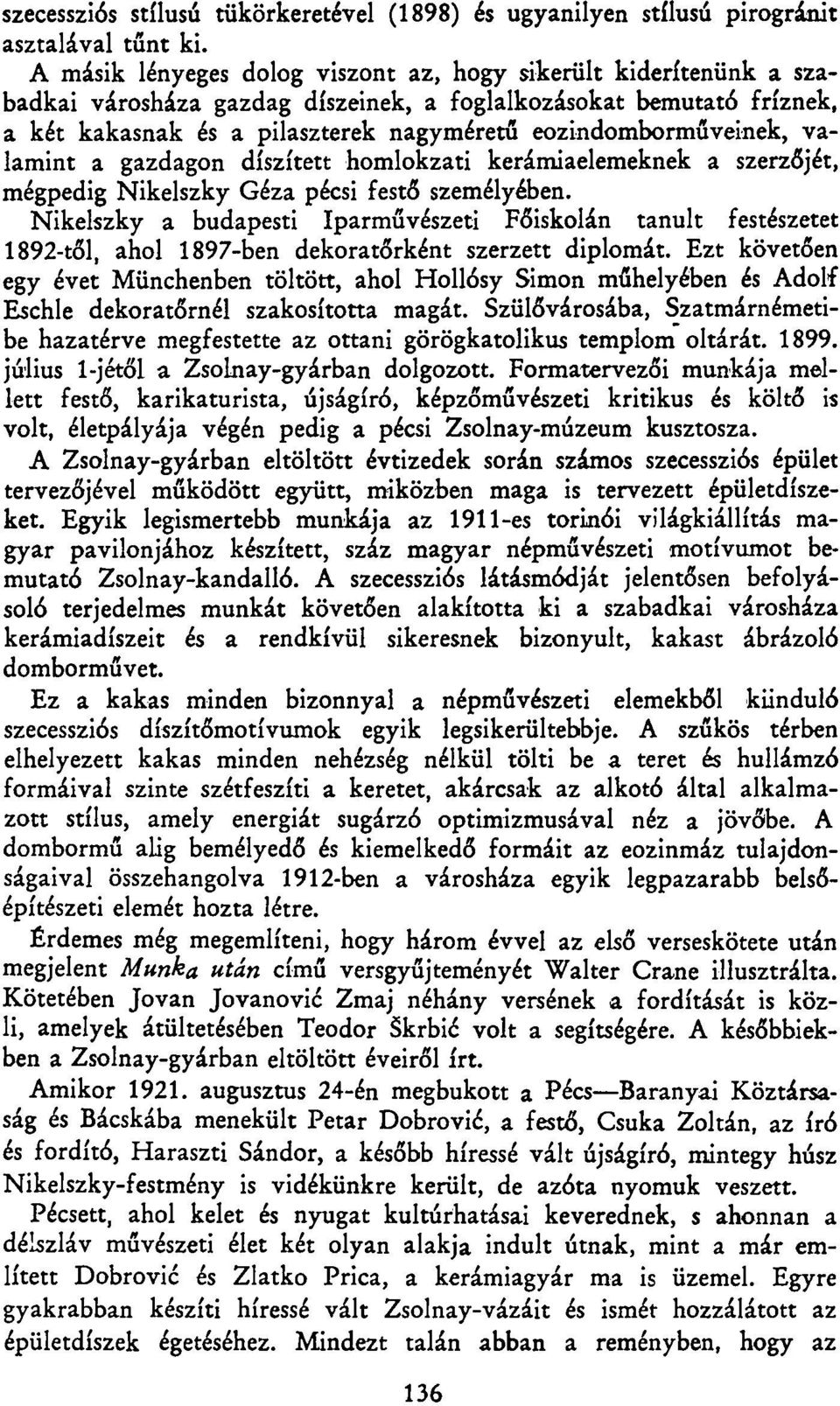 eozindomborműveinek, valamint a gazdagon díszített homlokzati kerámiaelemeknek a szerzőjét, mégpedig Nikelszky Géza pécsi festő személyében.