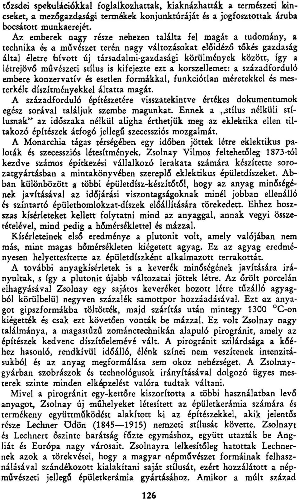 így a létrejövő művészeti stílus is kifejezte ezt a korszellemet: a századforduló embere konzervatív és esetlen formákkal, funkciótlan méretekkel és mesterkélt díszítményekkel áltatta magát.