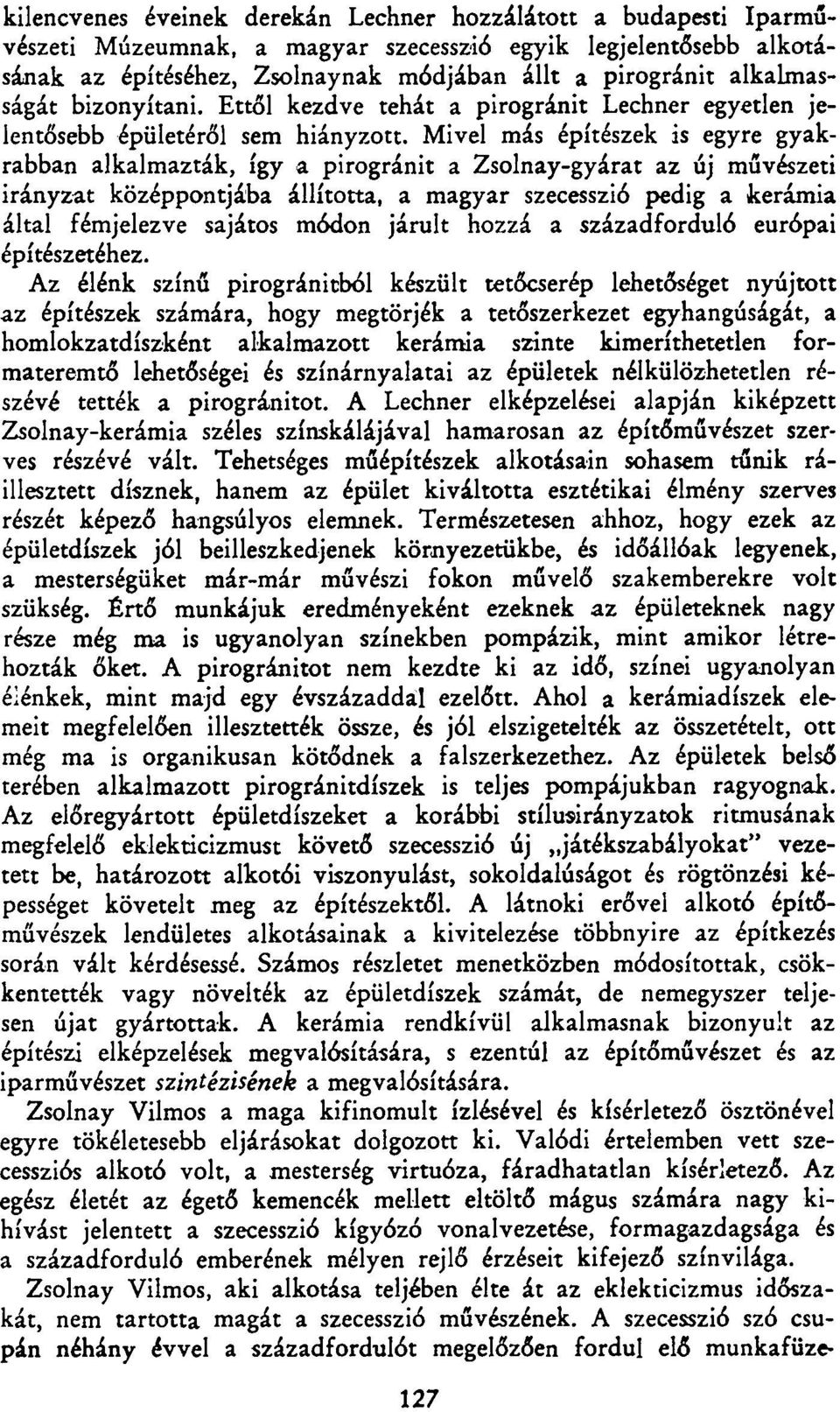 Mivel más építészek is egyre gyakrabban alkalmazták, így a pirogránit a Zsolnay-gyárat az új művészeti irányzat középpontjába állította, a magyar szecesszió pedig a kerámia által fémjelezve sajátos