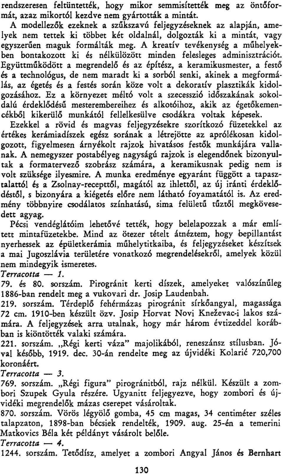 A kreatív tevékenység a műhelyekben bontakozott ki és nélkülözött minden felesleges adminisztrációt.