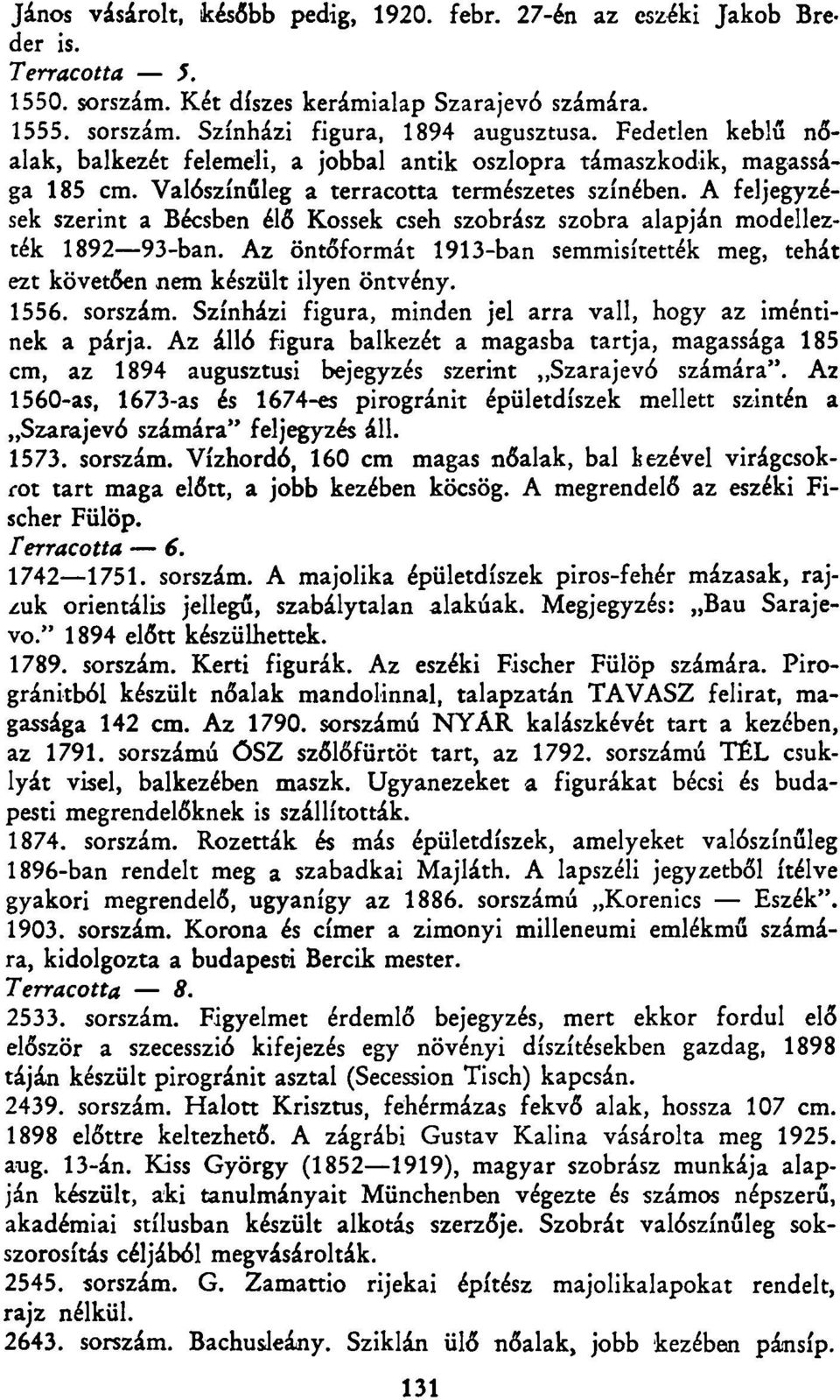 A feljegyzések szerint a Bécsben élő Kössek cseh szobrász szobra alapján modellezték 1892 93-ban. Az öntőformát 1913-ban semmisítették meg, tehát ezt követően nem készült ilyen öntvény. 1556. sorszám.