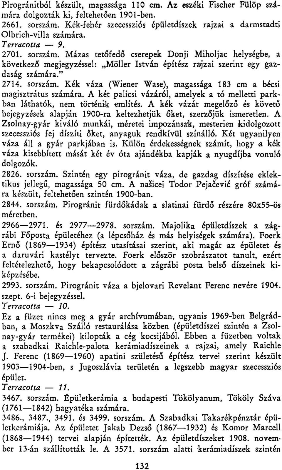 Mázas tetőfedő cserepek Donji Miholjac helységbe, a következő megjegyzéssel: Möller István építész rajzai szerint egy gazdaság számára." 2714. sorszám.