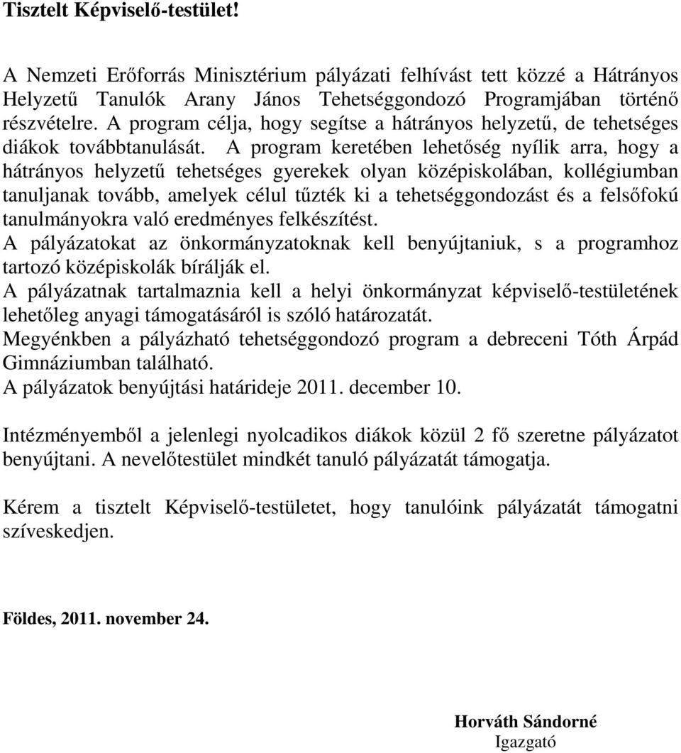 A program keretében lehetőség nyílik arra, hogy a hátrányos helyzetű tehetséges gyerekek olyan középiskolában, kollégiumban tanuljanak tovább, amelyek célul tűzték ki a tehetséggondozást és a