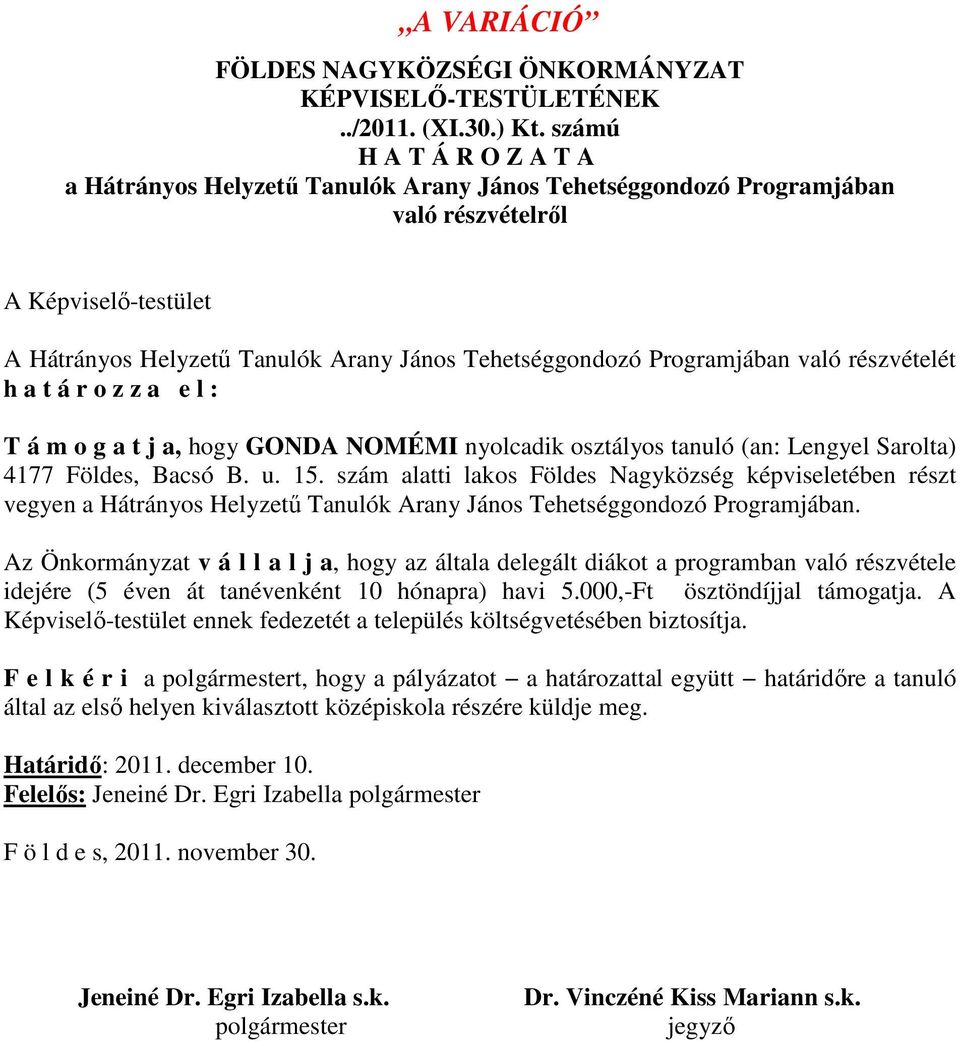 Programjában való részvételét h a t á r o z z a e l : T á m o g a t j a, hogy GONDA NOMÉMI nyolcadik osztályos tanuló (an: Lengyel Sarolta) 4177 Földes, Bacsó B. u. 15.