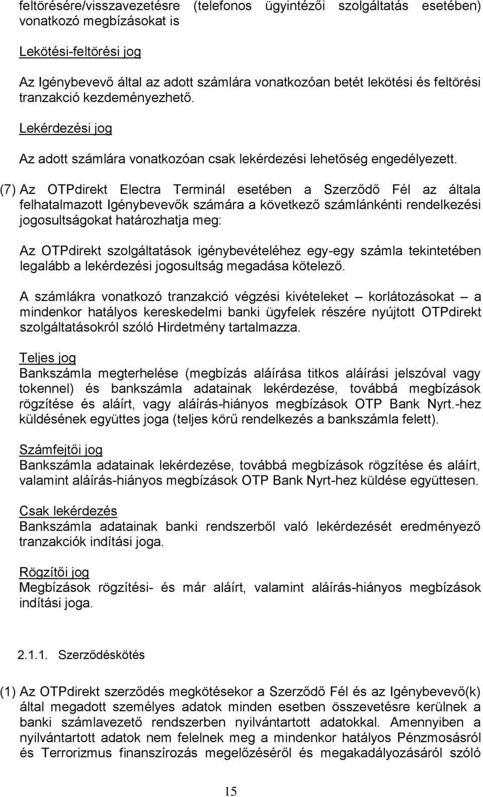 (7) Az OTPdirekt Electra Terminál esetében a Szerződő Fél az általa felhatalmazott Igénybevevők számára a következő számlánkénti rendelkezési jogosultságokat határozhatja meg: Az OTPdirekt