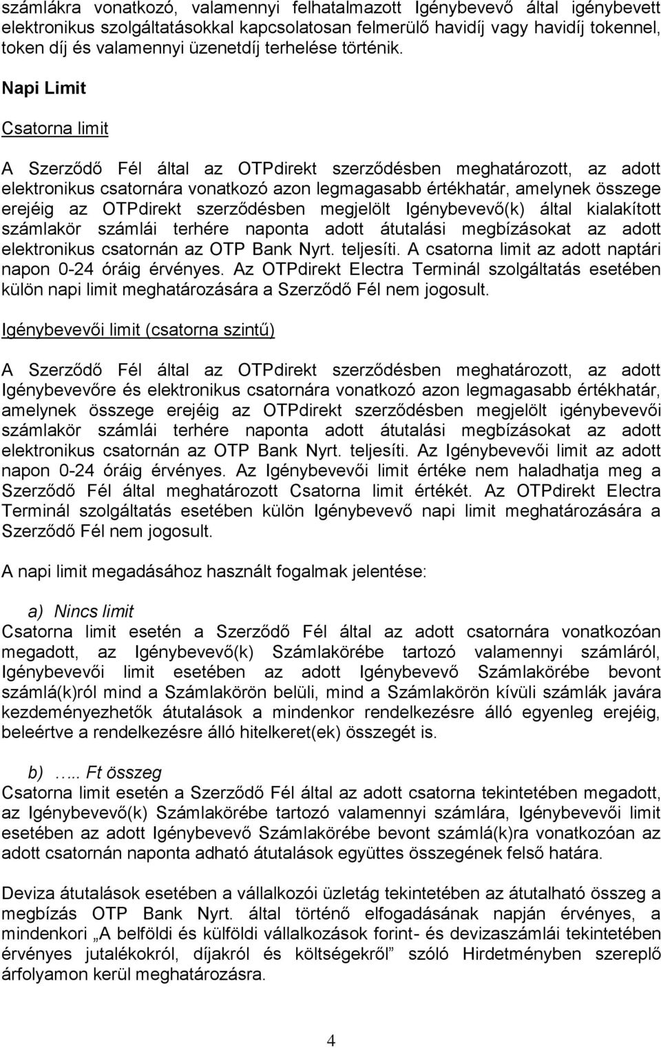 Napi Limit Csatorna limit A Szerződő Fél által az OTPdirekt szerződésben meghatározott, az adott elektronikus csatornára vonatkozó azon legmagasabb értékhatár, amelynek összege erejéig az OTPdirekt