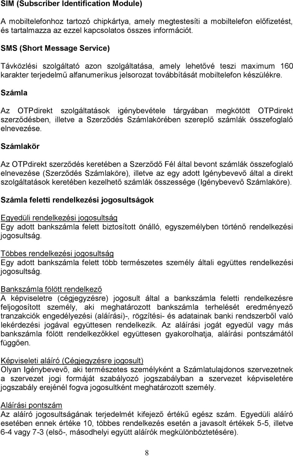 Számla Az OTPdirekt szolgáltatások igénybevétele tárgyában megkötött OTPdirekt szerződésben, illetve a Szerződés Számlakörében szereplő számlák összefoglaló elnevezése.