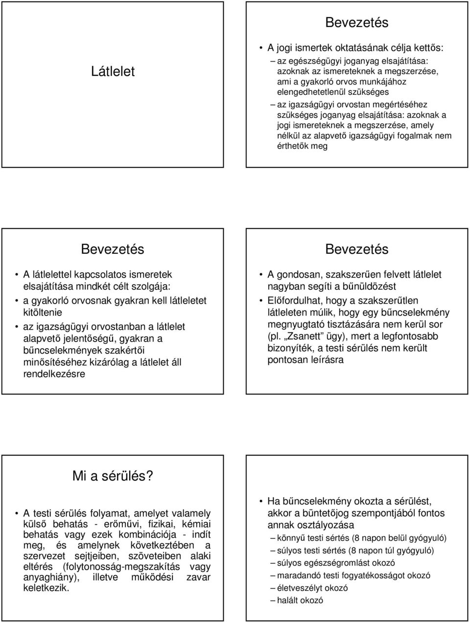 kapcsolatos ismeretek elsajátítása mindkét célt szolgája: a gyakorló orvosnak gyakran kell látleletet kitöltenie az igazságügyi orvostanban a látlelet alapvetı jelentıségő, gyakran a bőncselekmények
