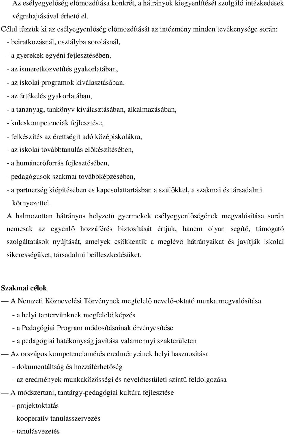 gyakorlatában, - az iskolai programok kiválasztásában, - az értékelés gyakorlatában, - a tananyag, tankönyv kiválasztásában, alkalmazásában, - kulcskompetenciák fejlesztése, - felkészítés az