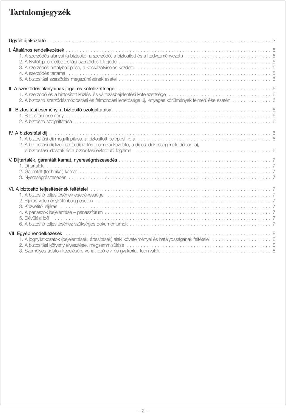 A szerzõdés hatálybalépése, a kockázatviselés kezdete.................................................5 4. A szerzõdés tartama..........................................................................5 5.