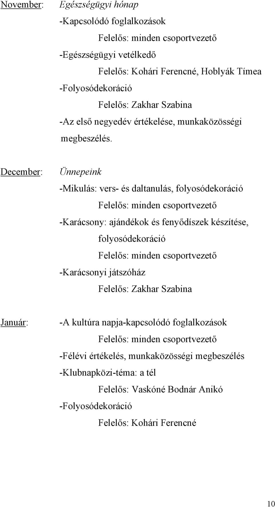 December: Ünnepeink -Mikulás: vers- és daltanulás, folyosódekoráció -Karácsony: ajándékok és fenyődíszek készítése, folyosódekoráció -Karácsonyi