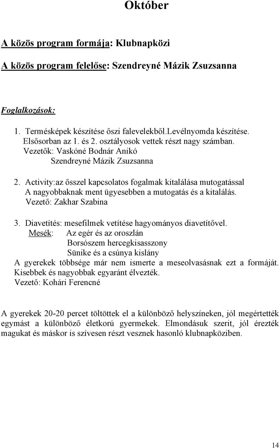 Activity:az ősszel kapcsolatos fogalmak kitalálása mutogatással A nagyobbaknak ment ügyesebben a mutogatás és a kitalálás. Vezető: Zakhar Szabina 3.