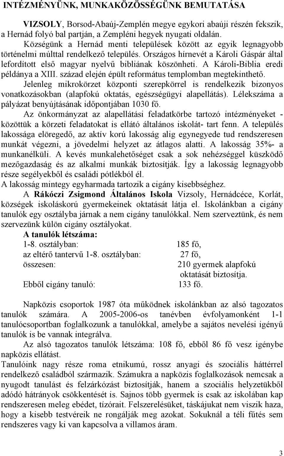 A Károli-Biblia eredi példánya a XIII. század elején épült református templomban megtekinthető.
