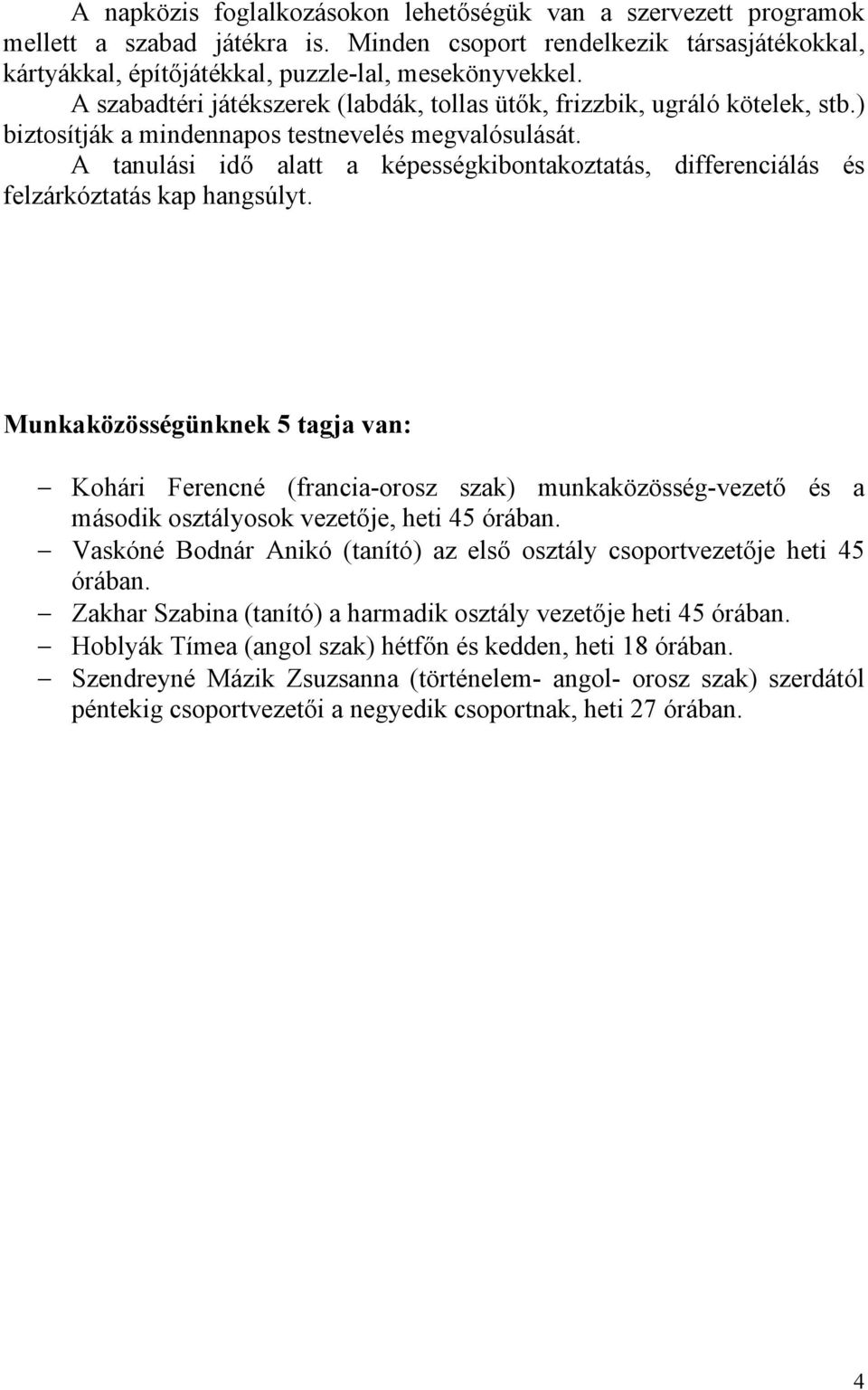 A tanulási idő alatt a képességkibontakoztatás, differenciálás és felzárkóztatás kap hangsúlyt.