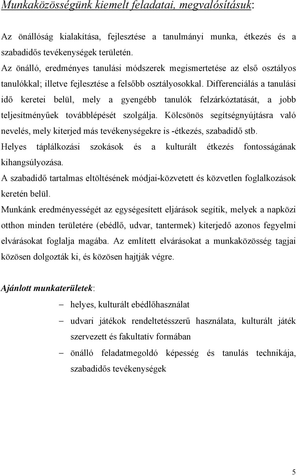 Differenciálás a tanulási idő keretei belül, mely a gyengébb tanulók felzárkóztatását, a jobb teljesítményűek továbblépését szolgálja.
