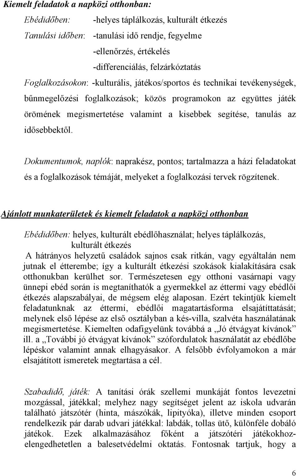 tanulás az idősebbektől. Dokumentumok, naplók: naprakész, pontos; tartalmazza a házi feladatokat és a foglalkozások témáját, melyeket a foglalkozási tervek rögzítenek.