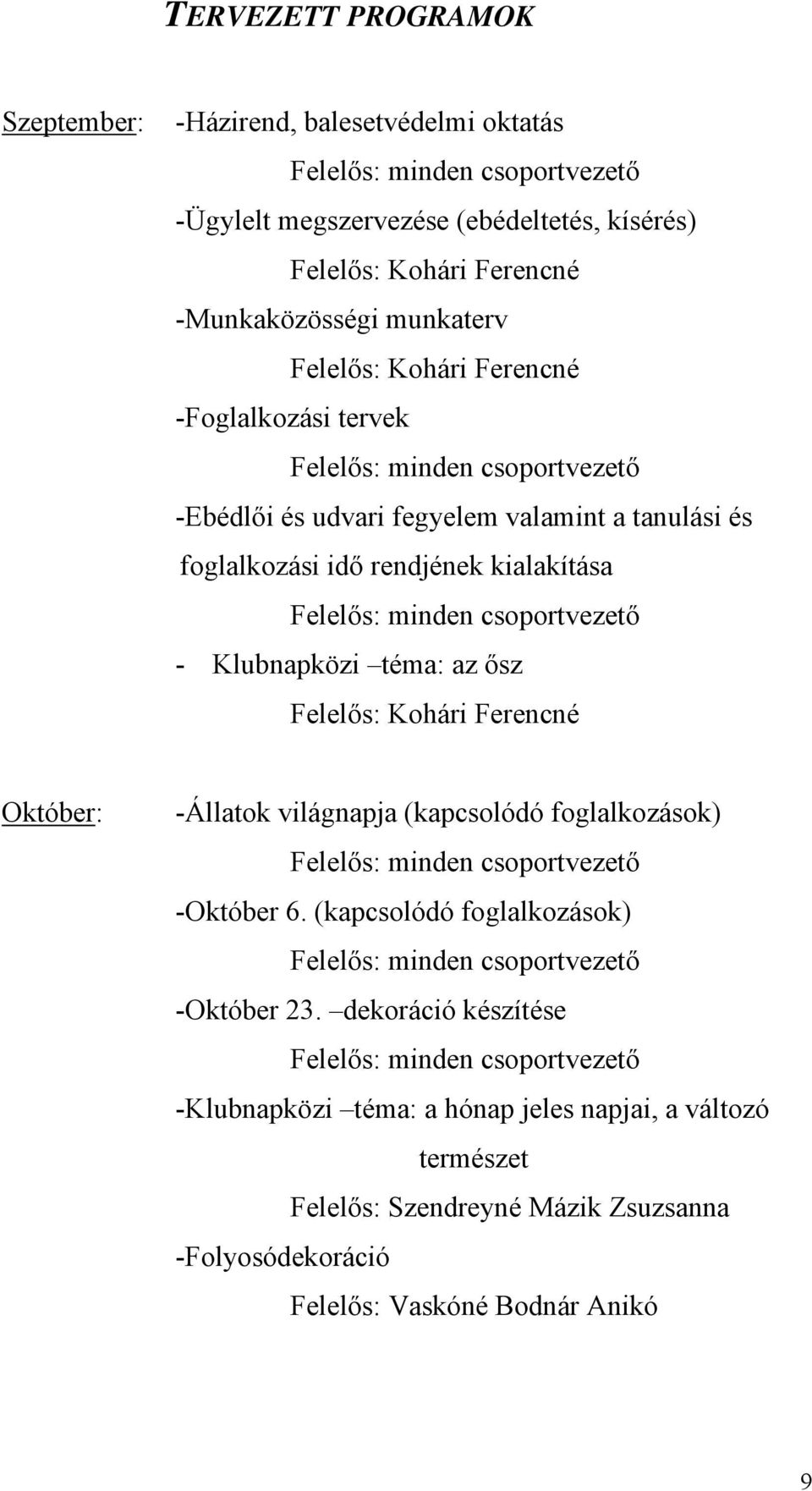 Klubnapközi téma: az ősz Felelős: Kohári Ferencné Október: -Állatok világnapja (kapcsolódó foglalkozások) -Október 6. (kapcsolódó foglalkozások) -Október 23.