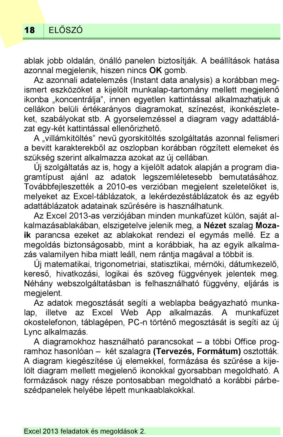 cellákon belüli értékarányos diagramokat, színezést, ikonkészleteket, szabályokat stb. A gyorselemzéssel a diagram vagy adattáblázat egy-két kattintással ellenőrizhető.