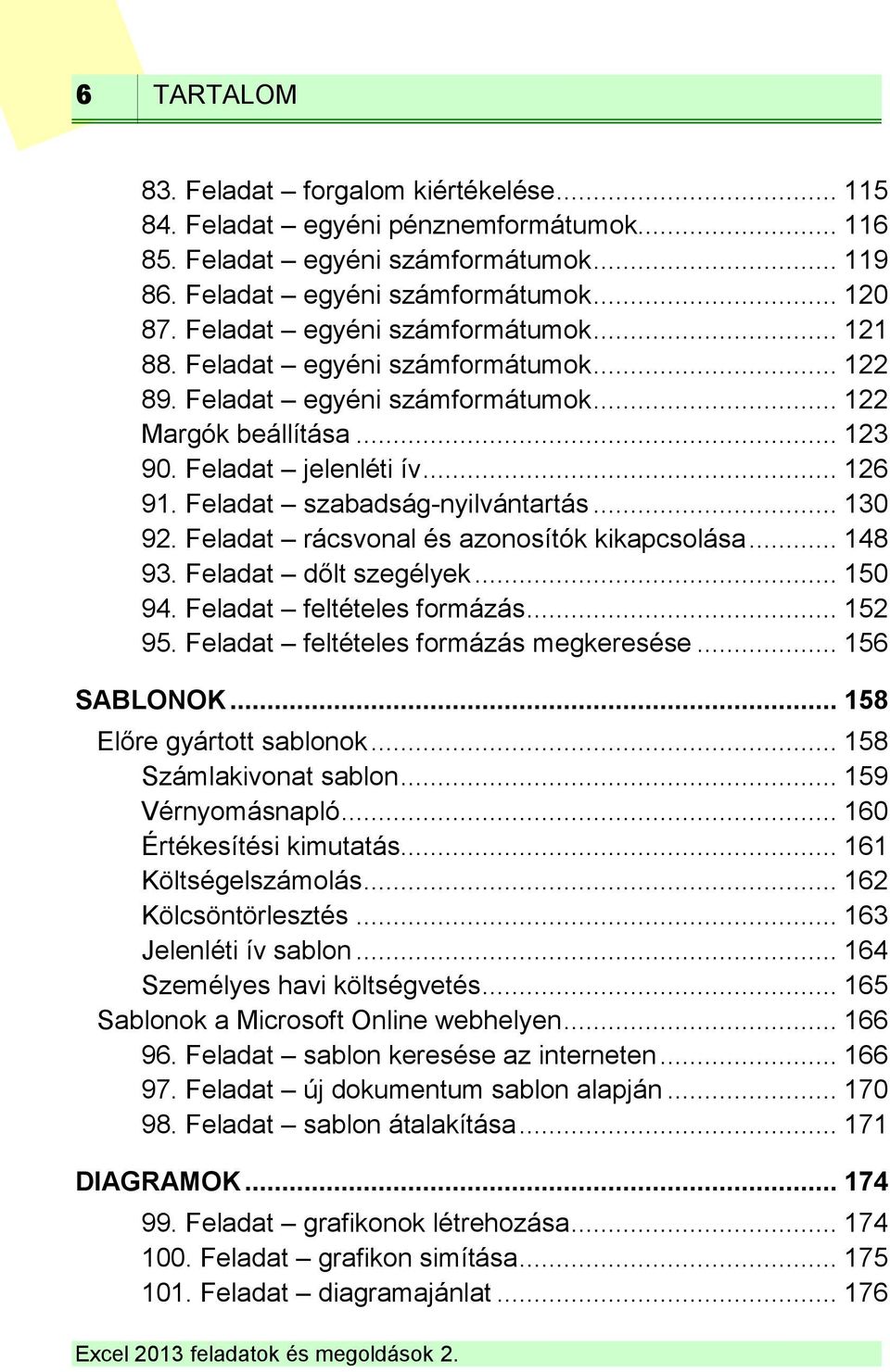 Feladat szabadság-nyilvántartás... 130 92. Feladat rácsvonal és azonosítók kikapcsolása... 148 93. Feladat dőlt szegélyek... 150 94. Feladat feltételes formázás... 152 95.