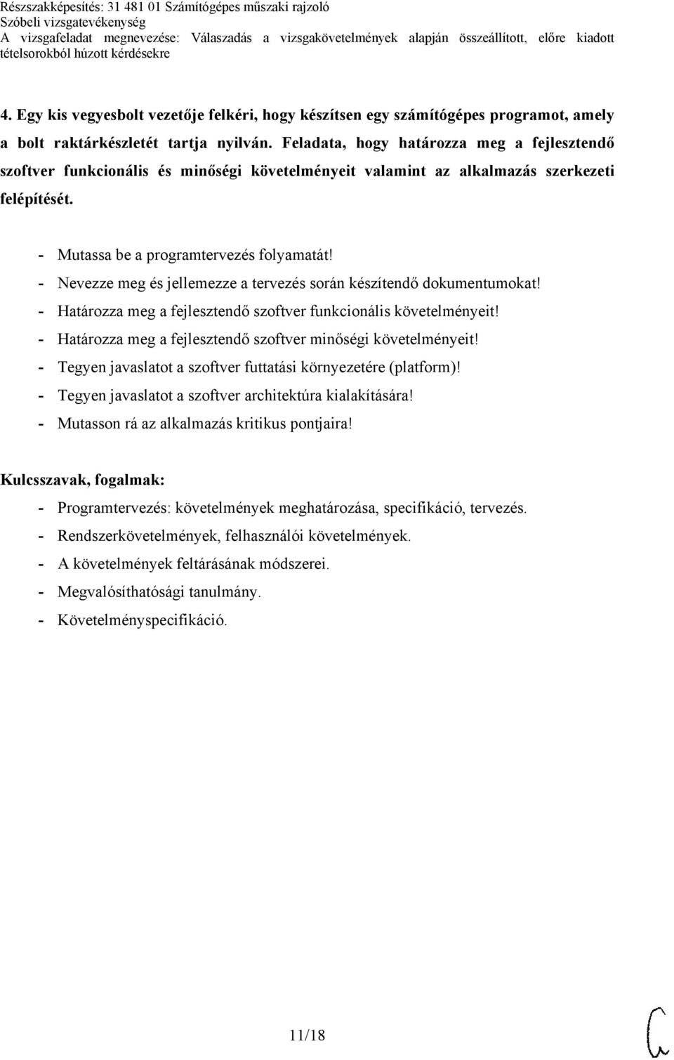 - Nevezze meg és jellemezze a tervezés során készítendő dokumentumokat! - Határozza meg a fejlesztendő szoftver funkcionális követelményeit!