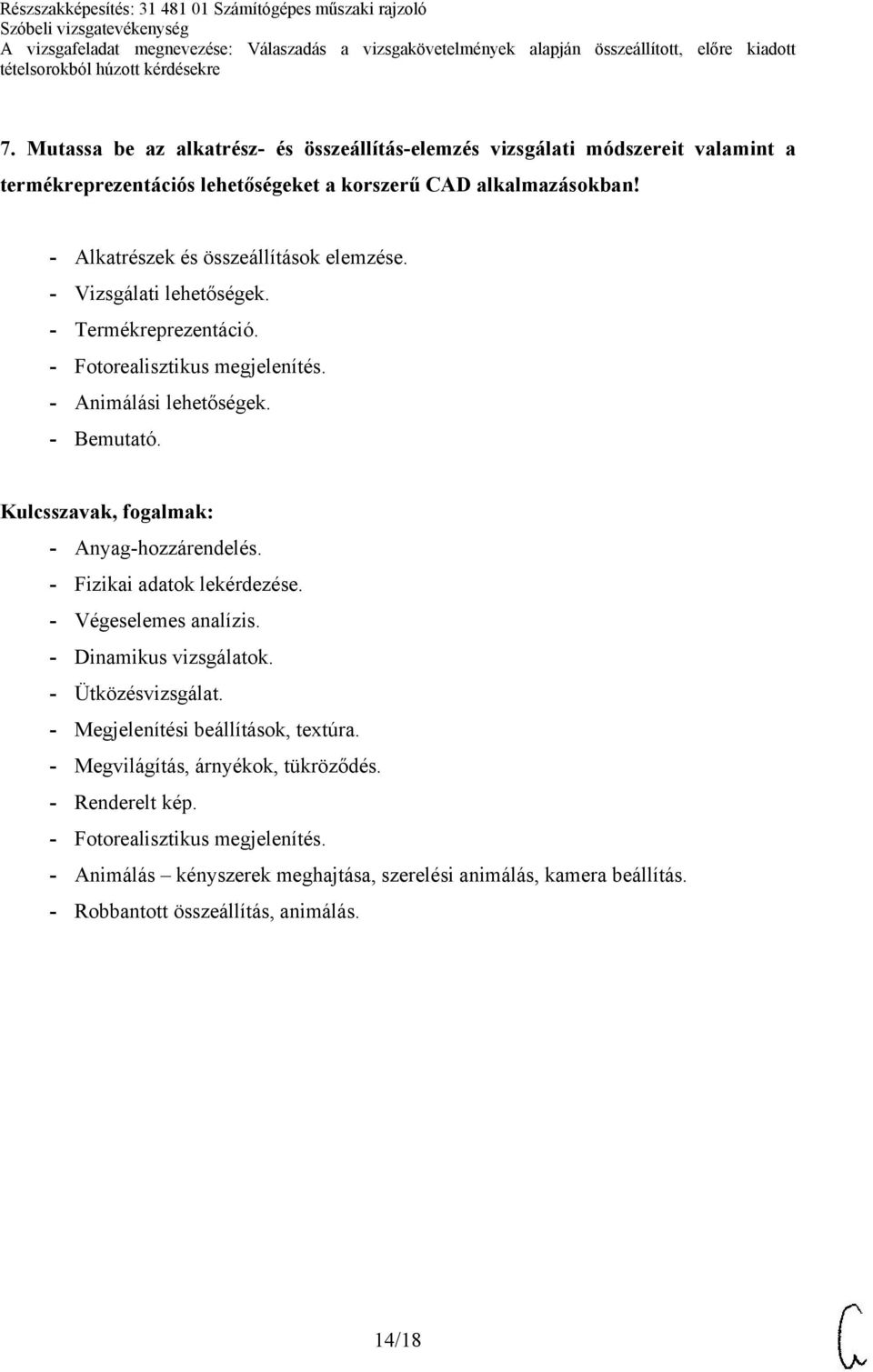 - Anyag-hozzárendelés. - Fizikai adatok lekérdezése. - Végeselemes analízis. - Dinamikus vizsgálatok. - Ütközésvizsgálat. - Megjelenítési beállítások, textúra.