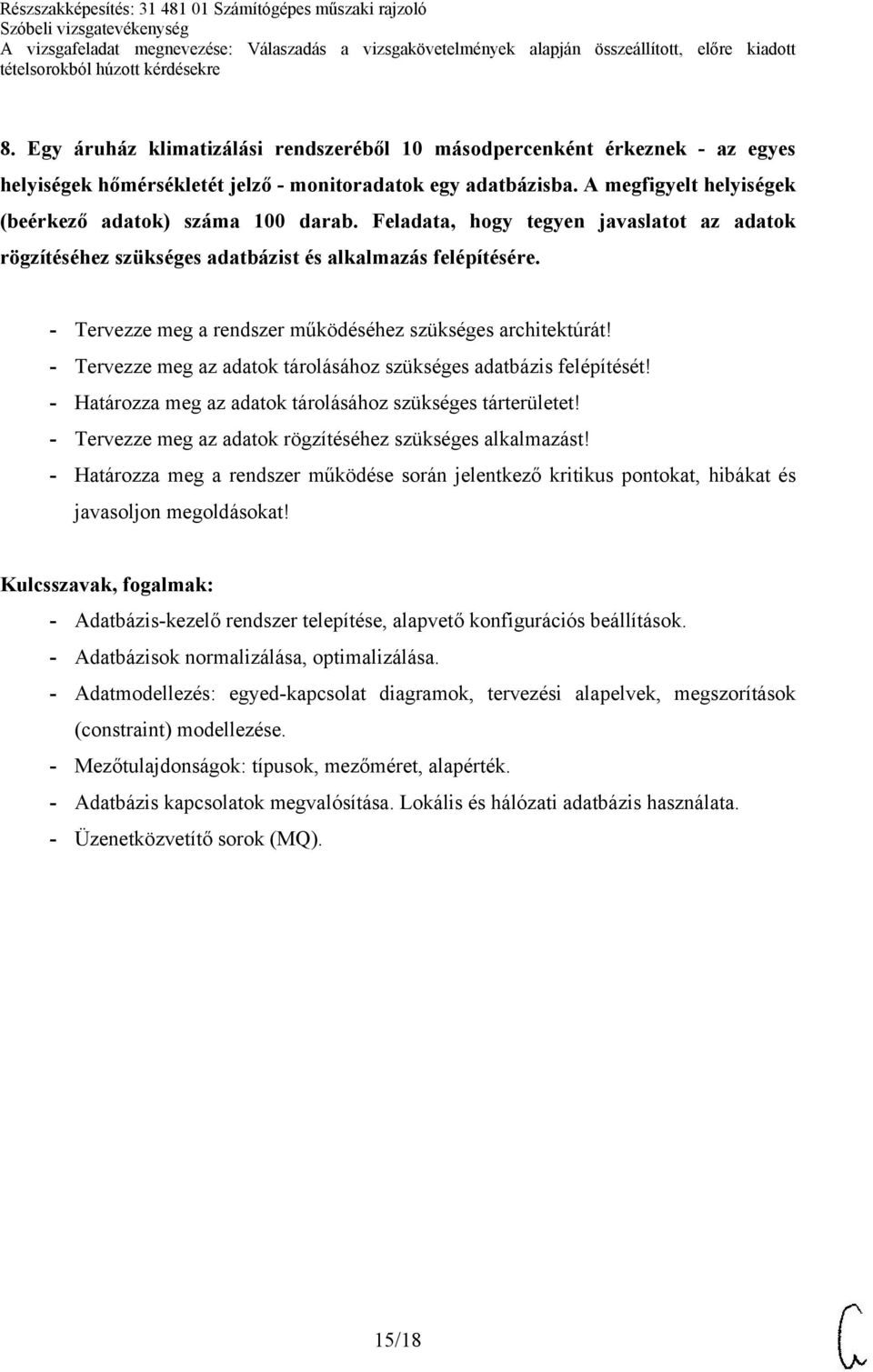 - Tervezze meg a rendszer működéséhez szükséges architektúrát! - Tervezze meg az adatok tárolásához szükséges adatbázis felépítését! - Határozza meg az adatok tárolásához szükséges tárterületet!