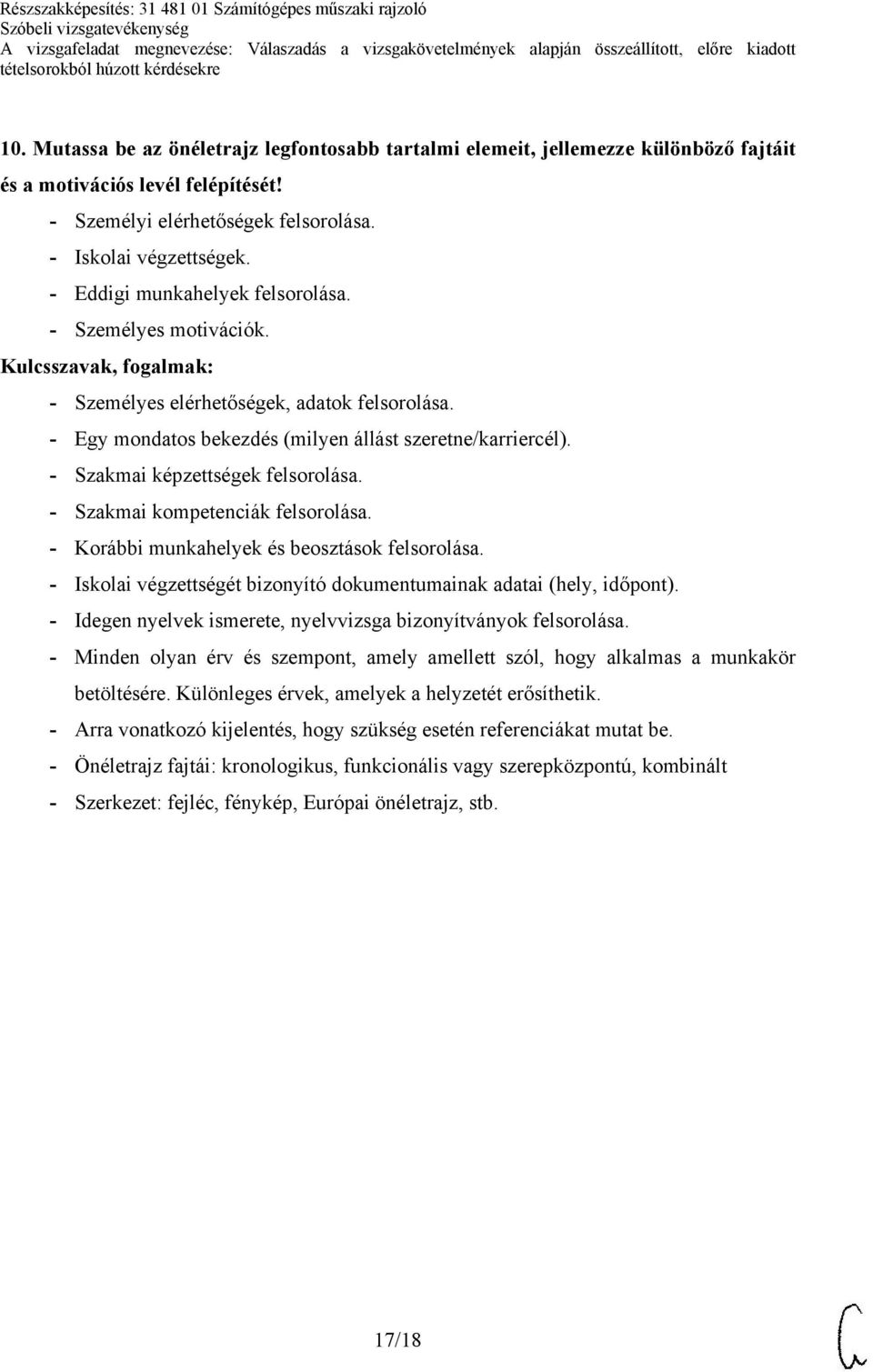 - Szakmai képzettségek felsorolása. - Szakmai kompetenciák felsorolása. - Korábbi munkahelyek és beosztások felsorolása. - Iskolai végzettségét bizonyító dokumentumainak adatai (hely, időpont).