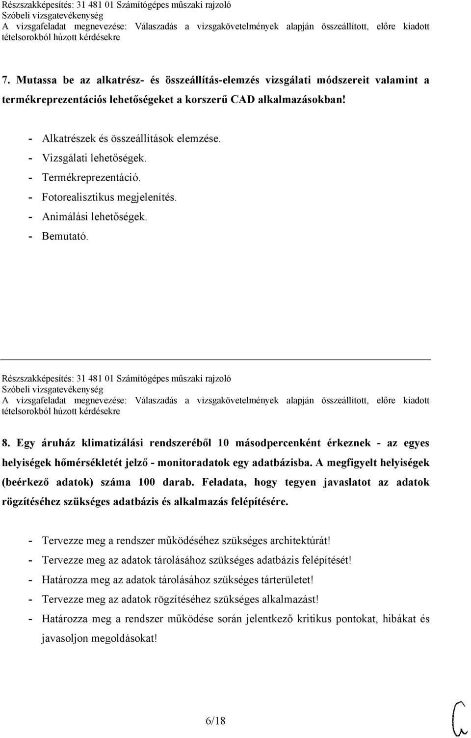 Egy áruház klimatizálási rendszeréből 10 másodpercenként érkeznek - az egyes helyiségek hőmérsékletét jelző - monitoradatok egy adatbázisba. A megfigyelt helyiségek (beérkező adatok) száma 100 darab.