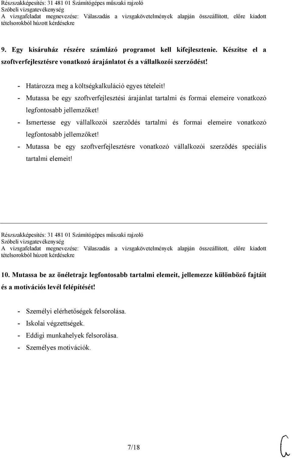 - Ismertesse egy vállalkozói szerződés tartalmi és formai elemeire vonatkozó legfontosabb jellemzőket! - Mutassa be egy szoftverfejlesztésre vonatkozó vállalkozói szerződés speciális tartalmi elemeit!