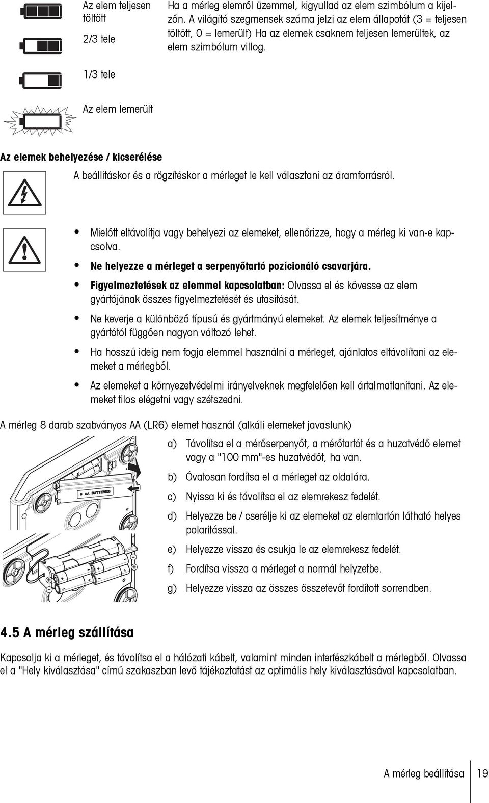 1/3 tele Az elem lemerült Az elemek behelyezése / kicserélése A beállításkor és a rögzítéskor a mérleget le kell választani az áramforrásról.